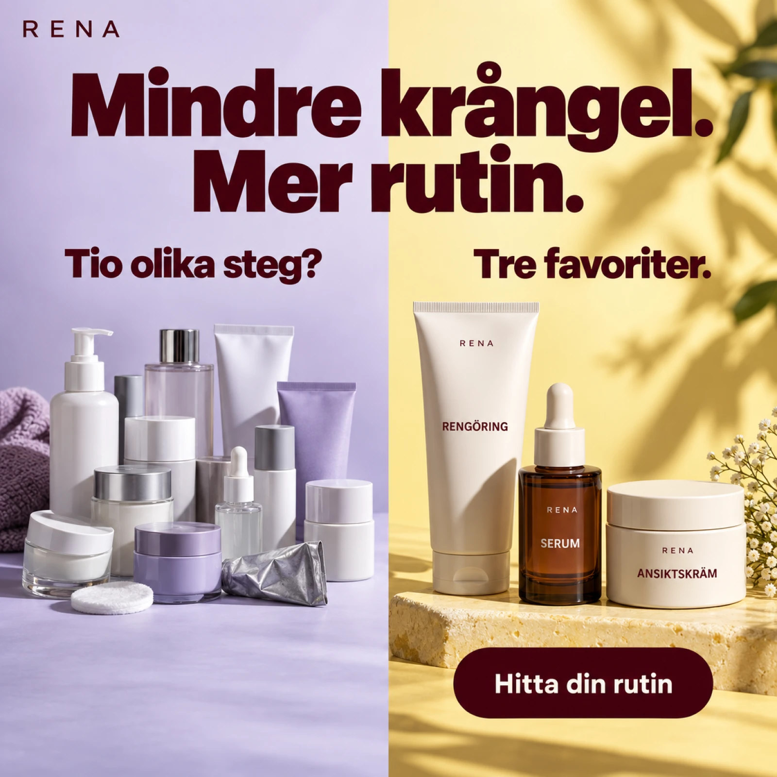 Annons för RENA hudvård med rubriken Mindre krångel, mer rutin, tio produkter mot tre favoriter